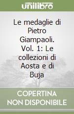 Le medaglie di Pietro Giampaoli. Vol. 1: Le collezioni di Aosta e di Buja libro