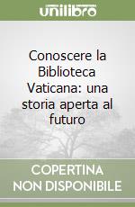 Conoscere la Biblioteca Vaticana: una storia aperta al futuro