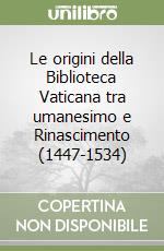 Le origini della Biblioteca Vaticana tra umanesimo e Rinascimento (1447-1534)