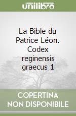 La Bible du Patrice Léon. Codex reginensis graecus 1 libro