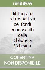 Bibliografia retrospettiva dei fondi manoscritti della Biblioteca Vaticana libro