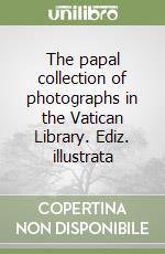 The papal collection of photographs in the Vatican Library. Ediz. illustrata libro