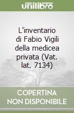 L'inventario di Fabio Vigili della medicea privata (Vat. lat. 7134)