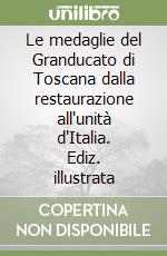 Le medaglie del Granducato di Toscana dalla restaurazione all'unità d'Italia. Ediz. illustrata libro