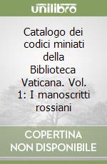 Catalogo dei codici miniati della Biblioteca Vaticana. Vol. 1: I manoscritti rossiani