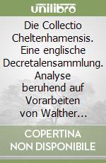 Die Collectio Cheltenhamensis. Eine englische Decretalensammlung. Analyse beruhend auf Vorarbeiten von Walther Holtzmann libro