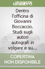 Dentro l'officina di Giovanni Boccaccio. Studi sugli autori autografi in volgare e su Boccaccio santista libro