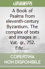 A Book of Psalms from eleventh-century Byzantium. The complex of texts and images in Vat. gr. 752. Ediz. illustrata libro