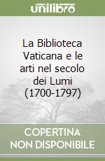 La Biblioteca Vaticana e le arti nel secolo dei Lumi (1700-1797)