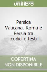 Persica Vaticana. Roma e Persia tra codici e testi libro