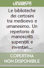 Le biblioteche dei certosini tra medioevo e umanesimo. Un repertorio di manoscritti superstiti e inventari antichi e uno studio sulle ricerche dei codici della prima metà del sec. XV