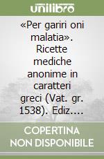 «Per gariri oni malatia». Ricette mediche anonime in caratteri greci (Vat. gr. 1538). Ediz. critica libro