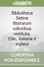 Bibliotheca Sixtina litterarum cultoribus restituta. Ediz. italiana e inglese libro