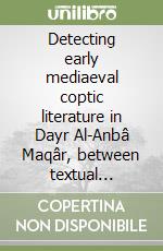 Detecting early mediaeval coptic literature in Dayr Al-Anbâ Maqâr, between textual conservation and literary rearrangement: the case of Vat. Copt. 57 libro