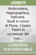 Ambrosiana, Hagiographica, Vaticana. Studi in onore di Mons. Cesare Pasini in occasione del suo settantesimo compleanno libro