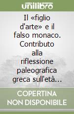 Il «figlio d'arte» e il falso monaco. Contributo alla riflessione paleografica greca sull'età rinascimentale libro