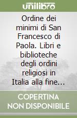 Ordine dei minimi di San Francesco di Paola. Libri e biblioteche degli ordini religiosi in Italia alla fine del secolo XVI libro