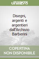 Disegni, argenti e argentieri dall'Archivio Barberini libro