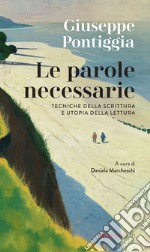 Le parole necessarie. Tecniche della scrittura e utopia della lettura libro