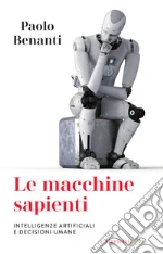 Le macchine sapienti. Intelligenze artificiali e decisioni umane