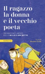 Il ragazzo la donna e il vecchio poeta. Tre racconti inediti dalle Mille e una notte