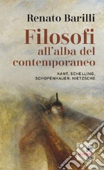 Filosofi all'alba del contemporaneo. Kant, Schelling, Schopenhauer, Nietzsche libro