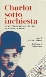 Charlot sotto inchiesta. Un interrogatorio dell'FBI a Charlie Chaplin libro