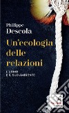 Un'ecologia delle relazioni. L'uomo e il suo ambiente libro di Descola Philippe