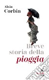 Breve storia della pioggia. Dalle invocazioni religiose alla previsioni meteo libro