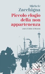 Piccolo elogio della non appartenenza. Una storia istriana libro