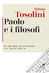 Paolo e i filosofi. Interpretazioni del cristianesimo da Heidegger a Derrida libro di Tosolini Tiziano