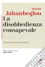 La disobbedienza consapevole. Introduzione alla nonviolenza libro