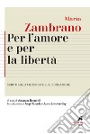 Per l'amore e per la libertà. Scritti sulla filosofia e sull'educazione libro di Zambrano María Buttarelli A. (cur.)