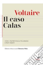 Il caso Calas. Con il Trattato sulla tolleranza e testi inediti. Ediz. critica libro