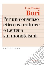 Per un consenso etico tra le culture e Lettera sui monoteismi. Nuova ediz. libro