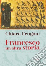 Francesco. Un'altra storia. Con le immagini della tavola della cappella Bardi libro