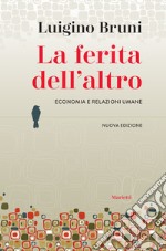 La ferita dell'altro. Economia e relazioni umane. Nuova ediz. libro