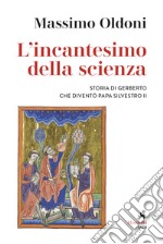 L'incantesimo della scienza. Storia di Gerbero che diventò papa Silvestro II libro