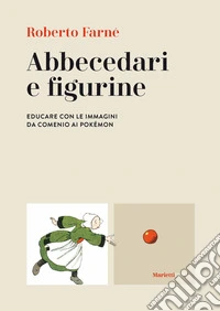Abbecedari e figurine. Educare con le immagini da Comenio ai Pokémon libro