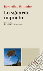 Lo sguardo inquieto. Etnografia tra scienza e narrazione libro