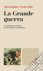 La Grande guerra. Letteratura e teoria di un conflitto mondiale libro