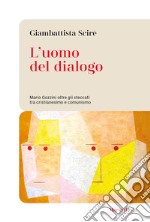 L'uomo del dialogo. Mario Gozzini oltre gli steccati tra cristianesimo e comunismo libro