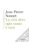 La città dove ogni uomo è nato libro di Sonnet Jean-Pierre