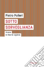 Sotto sorveglianza. Vivere in libertà vigilata libro