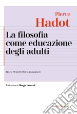 La filosofia come educazione degli adulti. Testi, prospettive, dialoghi libro