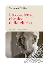 La coscienza ebraica della Chiesa. Jules Isaac e il concilio Vaticano II libro