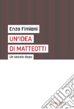 Un'idea di Matteotti. Un secolo dopo libro