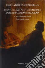 Cristo come punto centrale dell'educazione religiosa. Testo originale a fronte libro