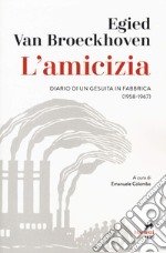 L'amicizia. Diario di un gesuita in fabbrica (1958-1967) libro