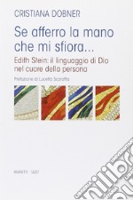 Se afferro la mano che mi sfiora... Edith Stein: il linguaggio di Dio nel cuore della persona libro